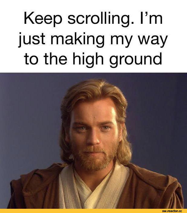 ﻿Keep scrolling. I’m just making my way to the high ground,StarWars,фэндомы,Obi-Wan Kenobi,SW Персонажи,High Ground